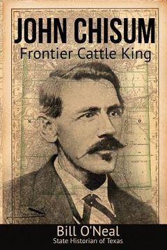 portada John Chisum: Frontier Cattle King (en Inglés)