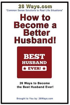 portada How to Become a Better Husband: 26 Ways to Become the Best Husband Ever! (en Inglés)