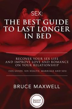 portada The Best Guide to Last Longer in Bed: Recover Your Sex Life and Improve Love and Romance on Your Relationship: Sex Guide, Sex Health, Marriage and Sex