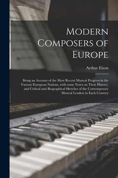 portada Modern Composers of Europe: Being an Account of the Most Recent Musical Progress in the Various European Nations, With Some Notes on Their History (en Inglés)