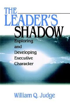 portada the leader's shadow: exploring and developing executive character (in English)