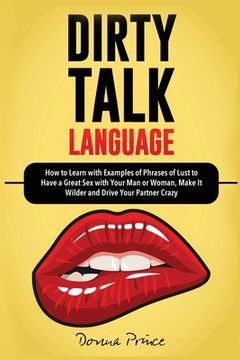 portada Dirty Talk Language: How to Learn with Examples of Phrases of Lust to Have a Great Sex with Your Man or Woman, Make it Wilder and Drive You (en Inglés)