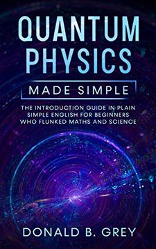 portada Quantum Physics Made Simple: The Introduction Guide in Plain Simple English for Beginners who Flunked Maths and Science (en Inglés)