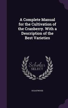 portada A Complete Manual for the Cultivation of the Cranberry. With a Description of the Best Varieties (in English)