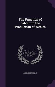 portada The Function of Labour in the Production of Wealth (en Inglés)