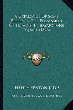 portada a catalogue of some books in the possession of h. jadis, in bryanstone square (1826)