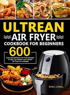 portada Ultrean air Fryer Cookbook for Beginners: 600 Easy and Delicious air Fryer Recipes to Help you Master Your Ultrean air Fryer on a Budget (in English)
