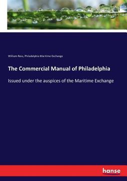 portada The Commercial Manual of Philadelphia: Issued under the auspices of the Maritime Exchange (en Inglés)
