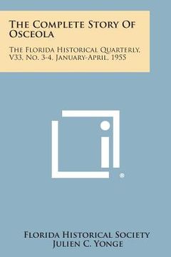 portada The Complete Story of Osceola: The Florida Historical Quarterly, V33, No. 3-4, January-April, 1955 (en Inglés)