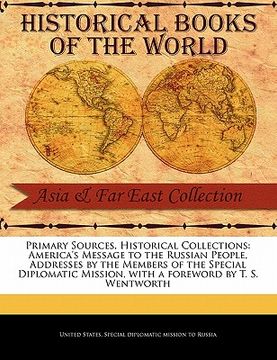 portada primary sources, historical collections: america's message to the russian people, addresses by the members of the special diplomatic mission, with a f (in English)