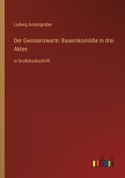 portada Der Gwissenswurm: Bauernkomödie in drei Akten: in Großdruckschrift (en Alemán)
