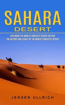 portada Sahara Desert: Exploring the World's Greatest Desert on Foot (The History and Legacy of the World's Greatest Desert) (in English)