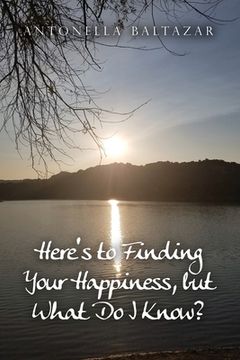 portada Here's to Finding Your Happiness, but What Do I Know? (en Inglés)