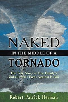 portada Naked in the Middle of a Tornado: The True Story of one Family's Unbelievable Fight Against it All! (en Inglés)