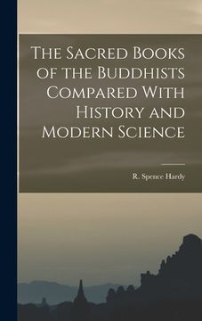 portada The Sacred Books of the Buddhists Compared With History and Modern Science (en Inglés)