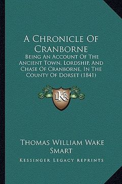 portada a chronicle of cranborne: being an account of the ancient town, lordship, and chase of cranborne, in the county of dorset (1841) (in English)