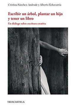 portada Escribir un Árbol, Plantar un Hijo y Tener un Libro: Un Diálogo Sobre Escritura Creativa