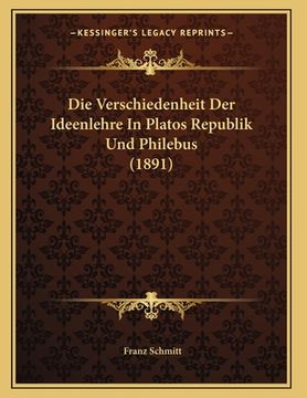 portada Die Verschiedenheit Der Ideenlehre In Platos Republik Und Philebus (1891) (en Alemán)