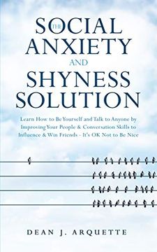 portada The Social Anxiety and Shyness Solution: Learn how to be Yourself and Talk to Anyone by Improving Your People and Conversation Skills to Influence and win Friends (It's ok not to be Nice) (en Inglés)