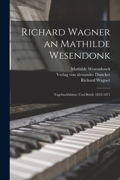portada Richard Wagner an Mathilde Wesendonk: Tagebuchblätter und Briefe 1853-1871 (en Inglés)