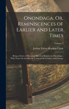 portada Onondaga, Or, Reminiscences of Earlier and Later Times: Being a Series of Historical Sketches Relative to Onondaga; With Notes On the Several Towns in (en Inglés)