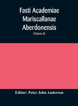 portada Fasti Academiae Mariscallanae Aberdonensis: selections from the records of the Marischal College and University, (Volume II) Officers, Graduates, and