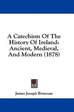 portada a catechism of the history of ireland: ancient, medieval, and modern (1878) (en Inglés)