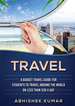 portada Travel: The Ultimate Budget Travel Guide for Students to make Every Destination a Wild Lifetime Adventure for under $30 a day