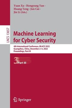 portada Machine Learning for Cyber Security: 4th International Conference, Ml4cs 2022, Guangzhou, China, December 2-4, 2022, Proceedings, Part III (en Inglés)