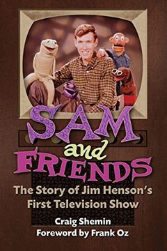 portada Sam and Friends - the Story of jim Henson’S First Television Show 
