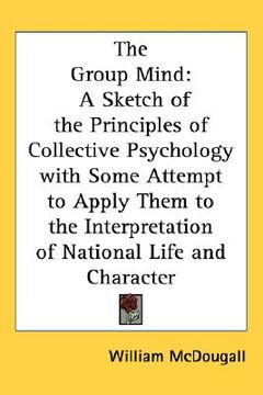 portada the group mind: a sketch of the principles of collective psychology with some attempt to apply them to the interpretation of national (en Inglés)
