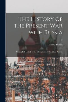 portada The History of the Present War With Russia: Giving Full Details of the Operations of the Allied Armies; 2 (en Inglés)
