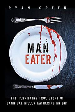 portada Man-Eater: The Terrifying True Story of Cannibal Killer Katherine Knight (Ryan Green'S True Crime) 