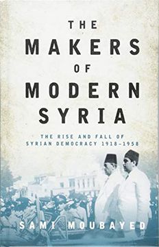 portada The Makers of Modern Syria: The Rise and Fall of Syrian Democracy 1918-1958 (Library of Modern Middle East Studies) (en Inglés)