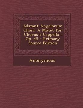 portada Adstant Angelorum Chori: A Motet for Chorus A Cappella: Op. 45 (en Latin)