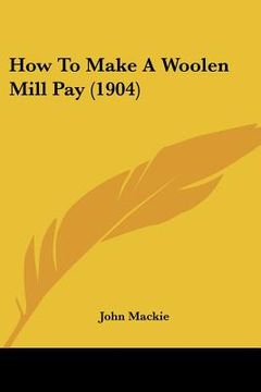 portada how to make a woolen mill pay (1904) (en Inglés)