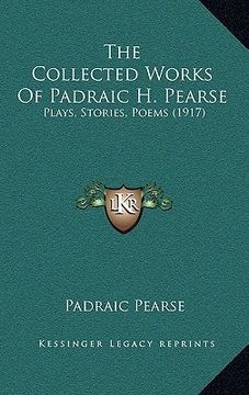 portada the collected works of padraic h. pearse: plays, stories, poems (1917) (en Inglés)