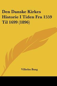 portada Den Danske Kirkes Historie I Tiden Fra 1559 Til 1699 (1896)