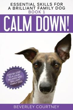 portada Calm Down!: Step-by-Step to a Calm, Relaxed, and Brilliant Family Dog (en Inglés)