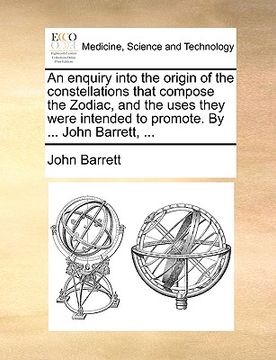 portada an enquiry into the origin of the constellations that compose the zodiac, and the uses they were intended to promote. by ... john barrett, ...