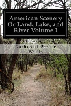 portada American Scenery Or Land, Lake, and River Volume I