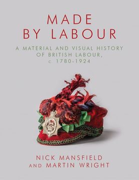 portada Made by Labour: A Material and Visual History of British Labour, c. 1780–1924 