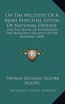 portada on the necessity of a more effectual system of national defense: and the means of establishing the permanent security of the kingdom (1808) (en Inglés)