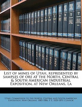 portada list of mines of utah, represented by samples of ore at the north, central & south american industrial exposition, at new orleans, la (en Inglés)