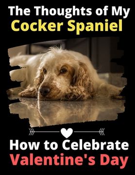 portada The Thoughts of My Cocker Spaniel: How to Celebrate Valentine's Day (en Inglés)