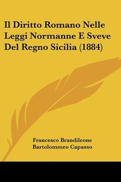 portada Il Diritto Romano Nelle Leggi Normanne E Sveve Del Regno Sicilia (1884) (en Italiano)