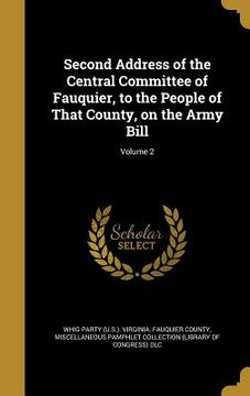 portada Second Address of the Central Committee of Fauquier, to the People of That County, on the Army Bill; Volume 2