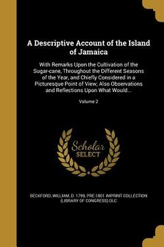portada A Descriptive Account of the Island of Jamaica: With Remarks Upon the Cultivation of the Sugar-cane, Throughout the Different Seasons of the Year, and (en Inglés)