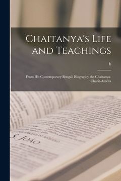 portada Chaitanya's Life and Teachings: From his Contemporary Bengali Biography the Chaitanya-charit-amrita (en Inglés)