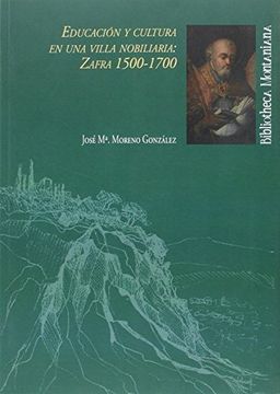 portada EDUCACIÓN Y CULTURA EN UNA VILLA NOBILIARIA: ZAFRA 1500-1700 (BIBLIOTECA MONTANIANA)